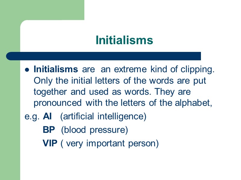 Initialisms Initialisms are  an extreme kind of clipping. Only the initial letters of